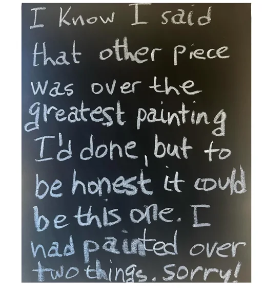 No. 84. White handwriting on black jokes that this might be the greatest painting, although two earlier paintings were painted over.